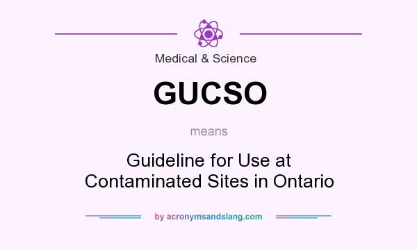 What does GUCSO mean? It stands for Guideline for Use at Contaminated Sites in Ontario