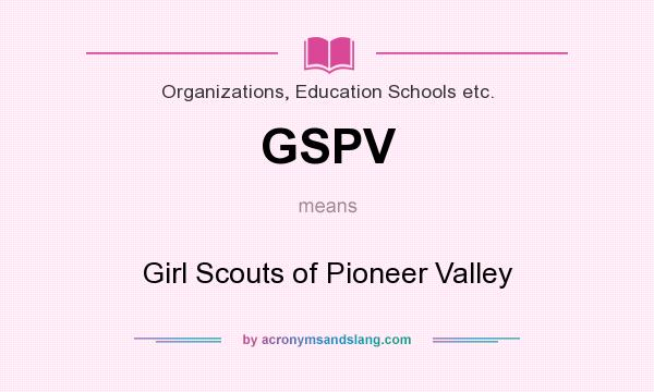 What does GSPV mean? It stands for Girl Scouts of Pioneer Valley