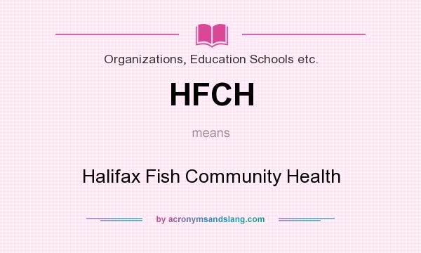What does HFCH mean? It stands for Halifax Fish Community Health