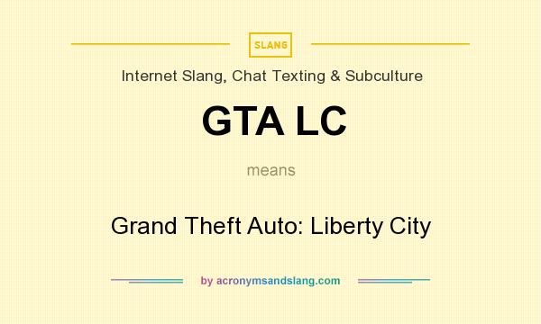 What does GTA LC mean? It stands for Grand Theft Auto: Liberty City
