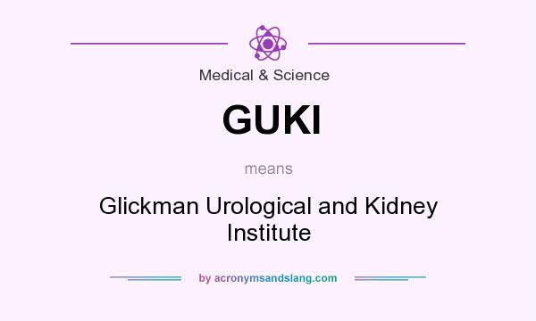 What does GUKI mean? It stands for Glickman Urological and Kidney Institute