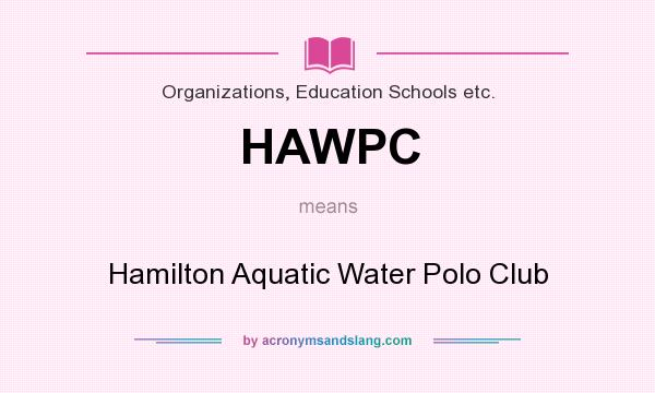 What does HAWPC mean? It stands for Hamilton Aquatic Water Polo Club