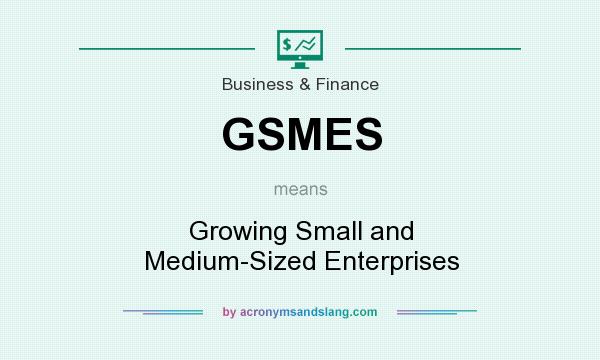 What does GSMES mean? It stands for Growing Small and Medium-Sized Enterprises