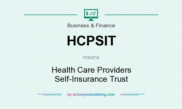 What does HCPSIT mean? It stands for Health Care Providers Self-Insurance Trust