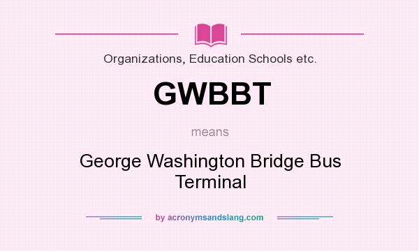 What does GWBBT mean? It stands for George Washington Bridge Bus Terminal