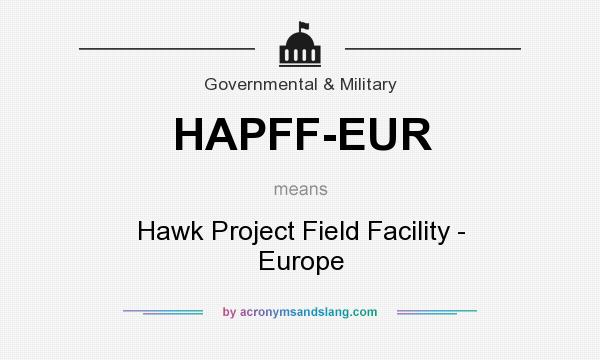 What does HAPFF-EUR mean? It stands for Hawk Project Field Facility - Europe