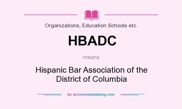 What does HBADC mean? It stands for Hispanic Bar Association of the District of Columbia