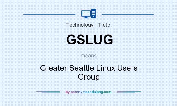 What does GSLUG mean? It stands for Greater Seattle Linux Users Group