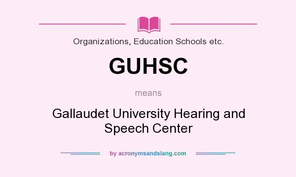 What does GUHSC mean? It stands for Gallaudet University Hearing and Speech Center