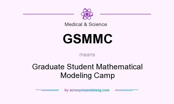 What does GSMMC mean? It stands for Graduate Student Mathematical Modeling Camp
