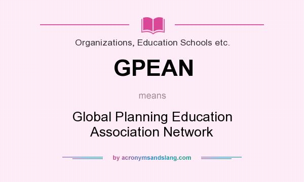 What does GPEAN mean? It stands for Global Planning Education Association Network