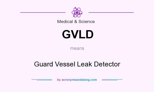 What does GVLD mean? It stands for Guard Vessel Leak Detector