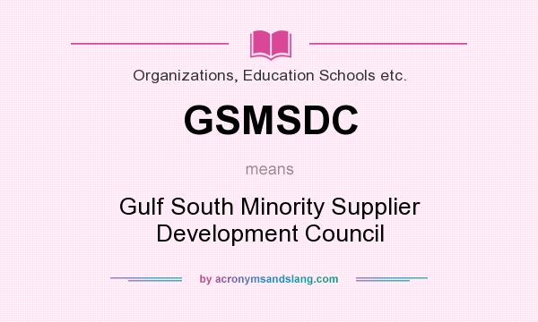 What does GSMSDC mean? It stands for Gulf South Minority Supplier Development Council