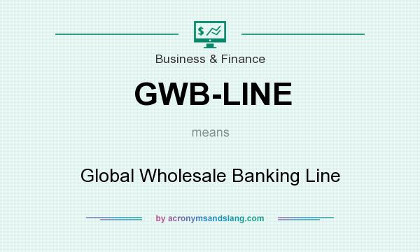 What does GWB-LINE mean? It stands for Global Wholesale Banking Line