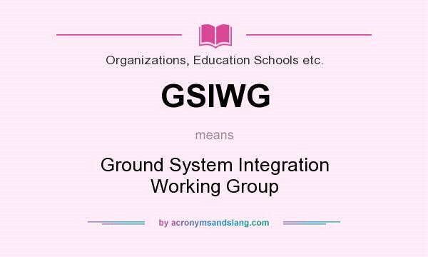 What does GSIWG mean? It stands for Ground System Integration Working Group