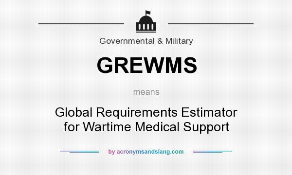 What does GREWMS mean? It stands for Global Requirements Estimator for Wartime Medical Support