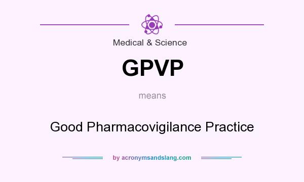 What does GPVP mean? It stands for Good Pharmacovigilance Practice