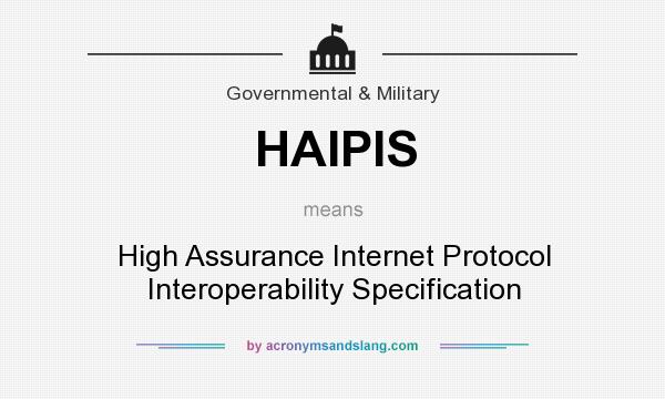 What does HAIPIS mean? It stands for High Assurance Internet Protocol Interoperability Specification
