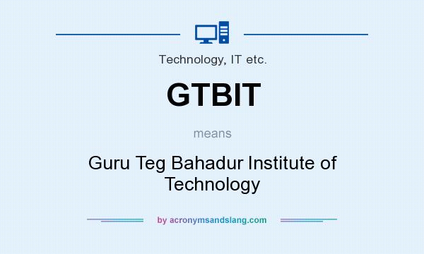 What does GTBIT mean? It stands for Guru Teg Bahadur Institute of Technology