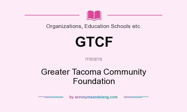 What does GTCF mean? It stands for Greater Tacoma Community Foundation