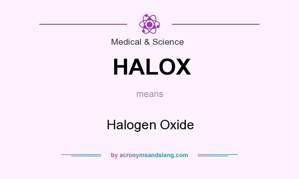What does HALOX mean? It stands for Halogen Oxide