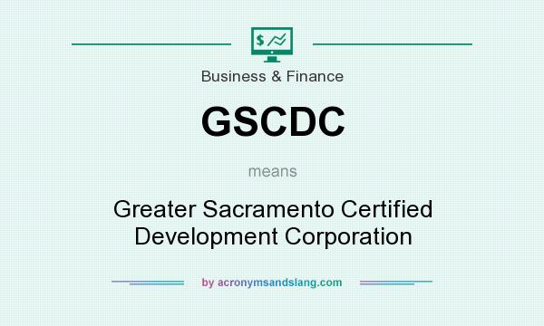 What does GSCDC mean? It stands for Greater Sacramento Certified Development Corporation