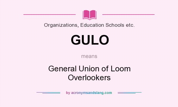What does GULO mean? It stands for General Union of Loom Overlookers