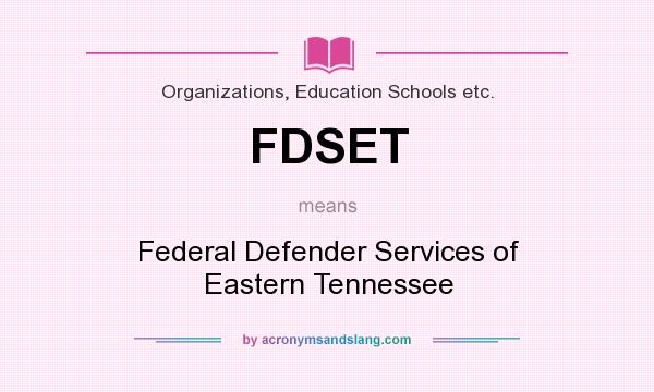 What does FDSET mean? It stands for Federal Defender Services of Eastern Tennessee