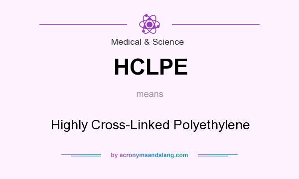What does HCLPE mean? It stands for Highly Cross-Linked Polyethylene