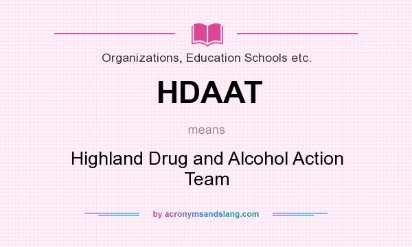 What does HDAAT mean? It stands for Highland Drug and Alcohol Action Team