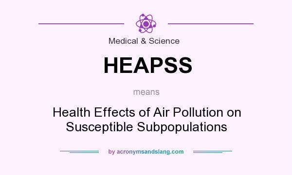 What does HEAPSS mean? It stands for Health Effects of Air Pollution on Susceptible Subpopulations