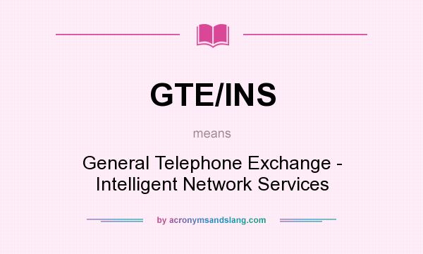 What does GTE/INS mean? It stands for General Telephone Exchange - Intelligent Network Services