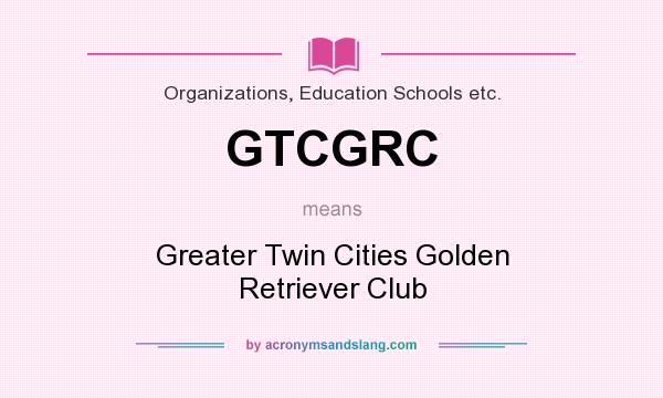 What does GTCGRC mean? It stands for Greater Twin Cities Golden Retriever Club