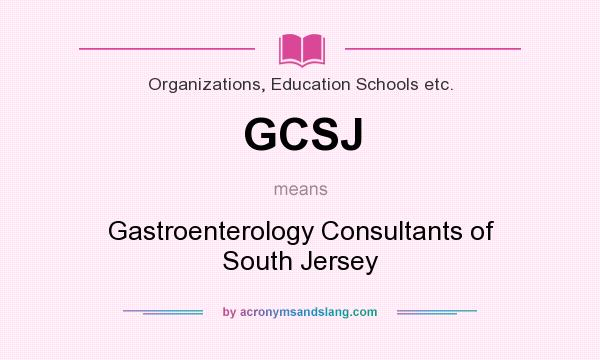 What does GCSJ mean? It stands for Gastroenterology Consultants of South Jersey