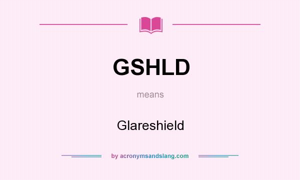 What does GSHLD mean? It stands for Glareshield