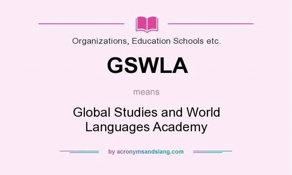 What does GSWLA mean? It stands for Global Studies and World Languages Academy
