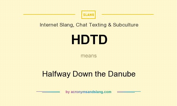 What does HDTD mean? It stands for Halfway Down the Danube