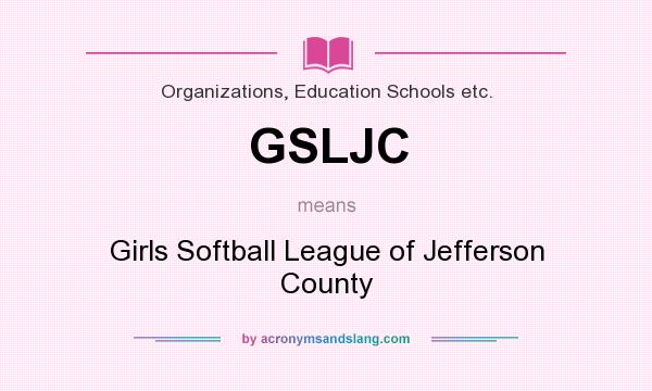 What does GSLJC mean? It stands for Girls Softball League of Jefferson County
