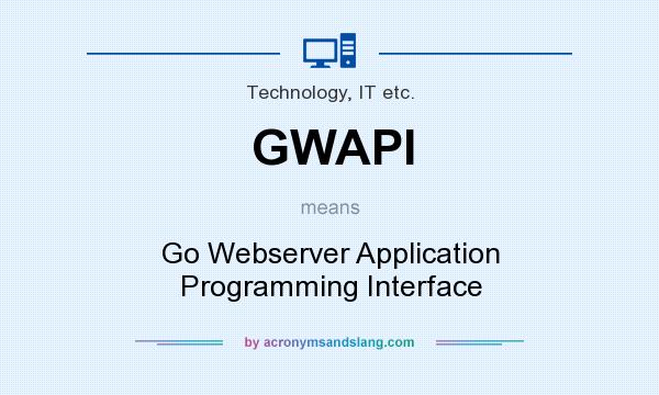 What does GWAPI mean? It stands for Go Webserver Application Programming Interface