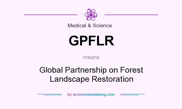 What does GPFLR mean? It stands for Global Partnership on Forest Landscape Restoration