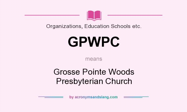 What does GPWPC mean? It stands for Grosse Pointe Woods Presbyterian Church