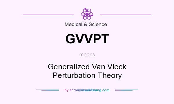 What does GVVPT mean? It stands for Generalized Van Vleck Perturbation Theory