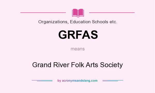 What does GRFAS mean? It stands for Grand River Folk Arts Society