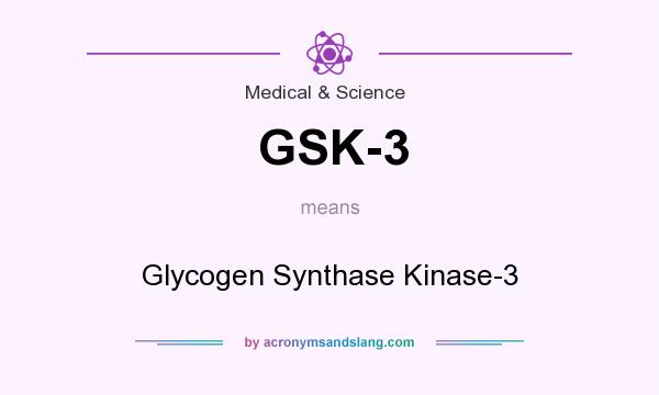 What does GSK-3 mean? It stands for Glycogen Synthase Kinase-3