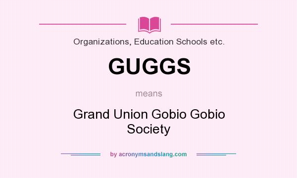What does GUGGS mean? It stands for Grand Union Gobio Gobio Society