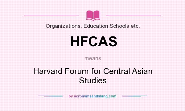 What does HFCAS mean? It stands for Harvard Forum for Central Asian Studies