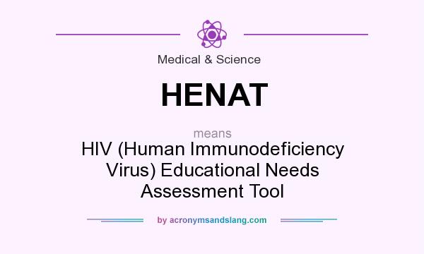 What does HENAT mean? It stands for HIV (Human Immunodeficiency Virus) Educational Needs Assessment Tool