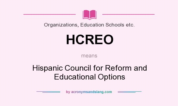What does HCREO mean? It stands for Hispanic Council for Reform and Educational Options