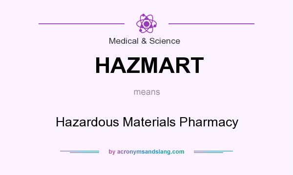 What does HAZMART mean? It stands for Hazardous Materials Pharmacy