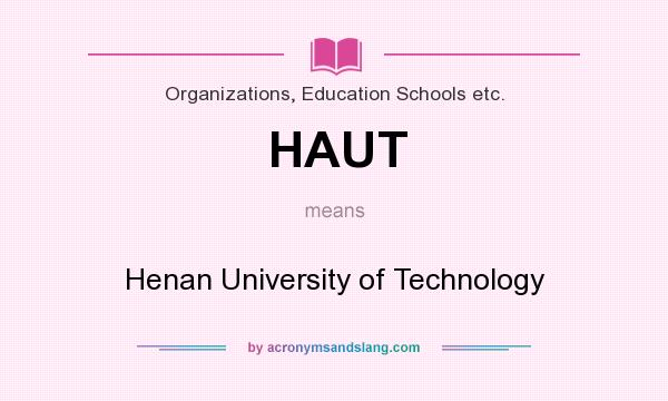 What does HAUT mean? It stands for Henan University of Technology